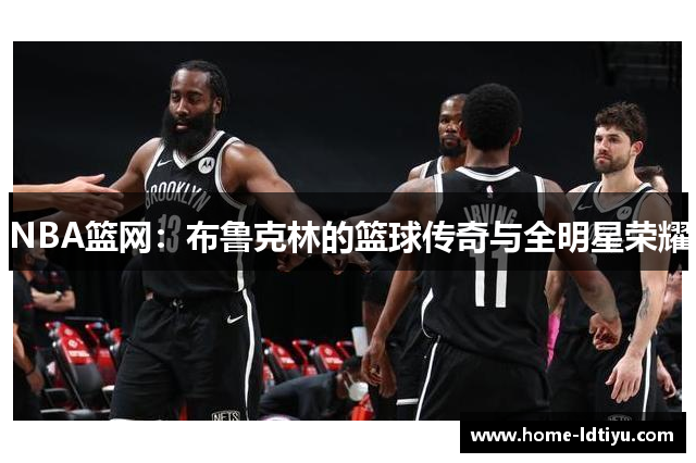 NBA篮网：布鲁克林的篮球传奇与全明星荣耀